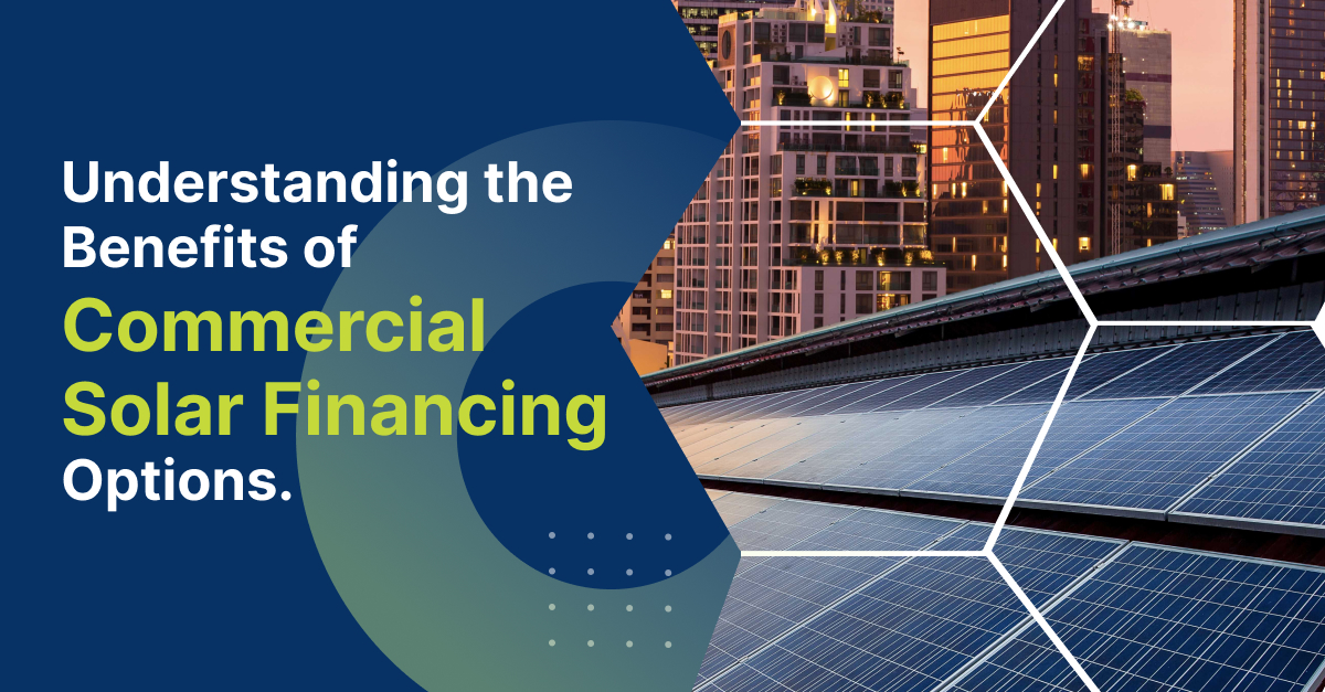 Understanding the Benefits of Commercial Solar Financing Options