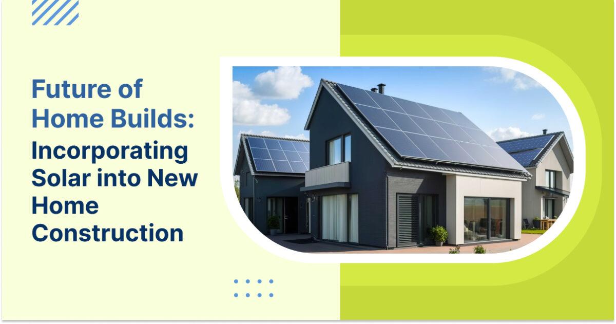 Future of Home Builds_ Incorporating Solar into New Home Construction