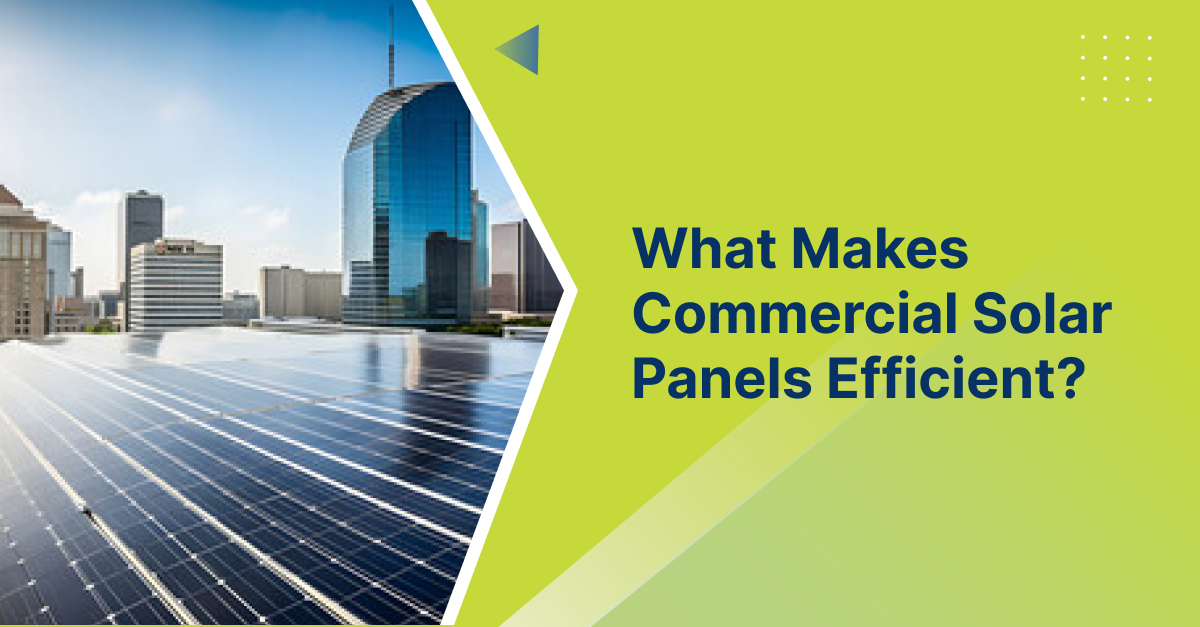 What Makes Commercial Solar Panels Efficient?